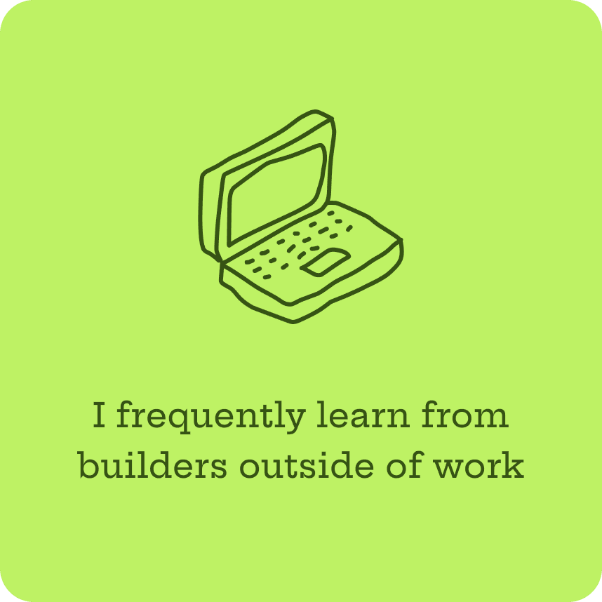 I frequently learn from builders outside of work